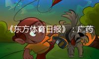 《东方体育日报》：广药不愿承担广州队债务