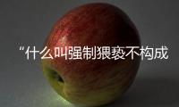“什么叫强制猥亵不构成犯罪？”