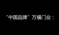 “中国品牌”万福门业�：美好的生活，从此开始