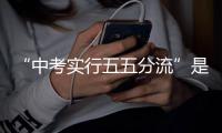 “中考实行五五分流”是真还是假