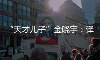 “天才儿子”金晓宇
：译作的第一个读者是父亲