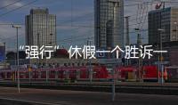 “强行”休假一个胜诉一个败诉，缘由何在？