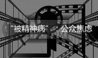 “被精神病”：公众焦虑中的认知分歧