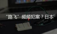 “路飞”频频犯案？日本“治安神话”不再