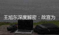 王旭东深度解密：故宫为何与众不同