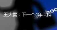 王大雷
：下一个4年…我40岁，不管以什么方式我都会陪伴中国队！