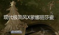 现代极简风X蒙娜丽莎瓷砖，才是清新亮丽的新生代居所