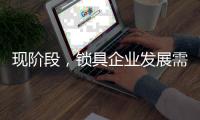 现阶段，锁具企业发展需与时俱进才不被淘汰
