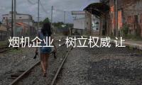 烟机企业
	：树立权威 让消费者信任