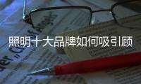 照明十大品牌如何吸引顾客?八点是关键