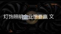 灯饰照明企业想要赢 文化	、产品捆绑销售更靠谱