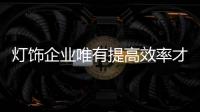 灯饰企业唯有提高效率才能提升利润