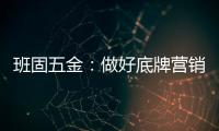 班固五金：做好底牌营销	，销量实现逆袭