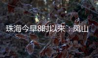 珠海今早8时以来	：凤山街道降雨最大，莲洲出现9级短时大风
