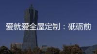 爱就爱全屋定制�：砥砺前行 实力筑就