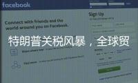 特朗普关税风暴�，全球贸易版图会如何剧震？｜说政经事