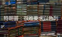特朗普：很难要求以色列停止空袭
，可能会支持停火