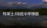 特莱士3球胜中甲榜眼 7分领跑冲超前景一片光明