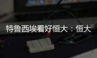 特鲁西埃看好恒大：恒大三叉戟如拜仁球员 必能进球