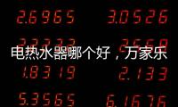 电热水器哪个好，万家乐推出立式速热电热水器
