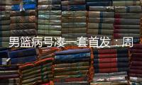 男篮病号凑一套首发�：周琦+张镇麟+曾凡博受伤！杨瀚森或被召回