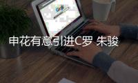 申花有意引进C罗 朱骏能否再创惊喜