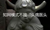 知网模式不能“头痛医头
，脚痛医脚”