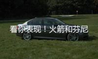 看你表现！火箭和芬尼