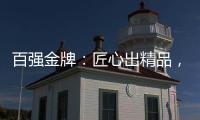 百强金牌：匠心出精品
，打造“作品级”的厨电产品