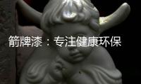箭牌漆
：专注健康环保 打造纯净家居生活