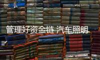 管理好资金链 汽车照明企业掌握好方式方法