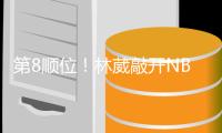 第8顺位！林葳敲开NBAG联赛大门，年薪8万美元
，或转投欧洲+澳洲