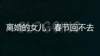 离婚的女儿，春节回不去的娘家