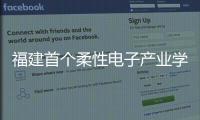 福建首个柔性电子产业学院揭牌 探索校企混合制办学