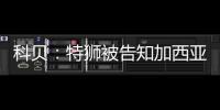 科贝：特狮被告知加西亚是主力门将
，他感到不满&无意放弃合同