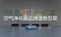 空气净化器品牌借势互联网 实现转变