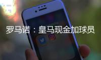 罗马诺	：皇马现金加球员签A费达协议�！加拉塔萨雷或签奥斯梅恩！