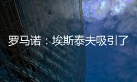 罗马诺
：埃斯泰夫吸引了多家俱乐部
，但热刺尚未与其接洽