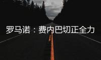 罗马诺
：费内巴切正全力推动签下什克里尼亚尔�
，谈判正在进行