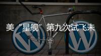 美“星舰”第九次试飞未能成功