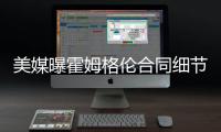 美媒曝霍姆格伦合同细节：五年2.39亿含交易保证金 起薪4136万