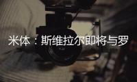 米体：斯维拉尔即将与罗马续约到2030年�，年薪400万欧