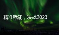 精准赋能	�，决战2023