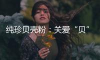 纯珍贝壳粉：关爱“贝”至,健康伴成长!