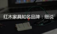 红木家具知名品牌：细说红木家具的保养知识