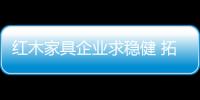 红木家具企业求稳健 拓展市场分三步走