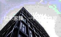 红木家具：一种生活态度 一种全新生活方式
