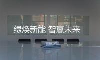 绿焕新能 智赢未来