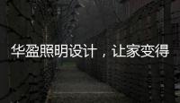 华盈照明设计	，让家变得通透温馨