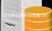 华为新品发布会官宣3月20日召开：Pura先锋将至